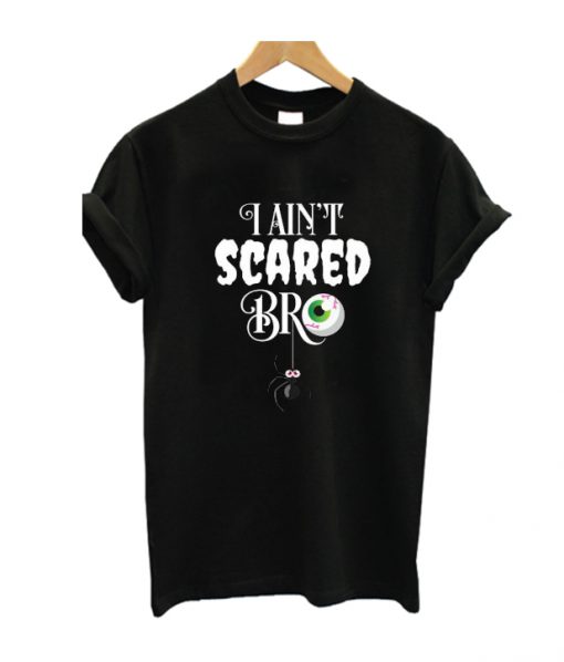 I Ain’t Scared Bro T Shirt