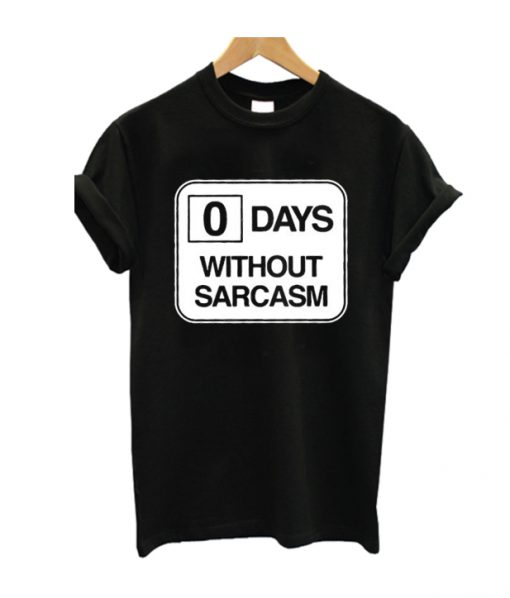 0 days without sarcasm T-shirt