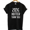 20% Hotter Than You T Shirt20% Hotter Than You T Shirt