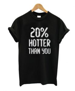 20% Hotter Than You T Shirt20% Hotter Than You T Shirt