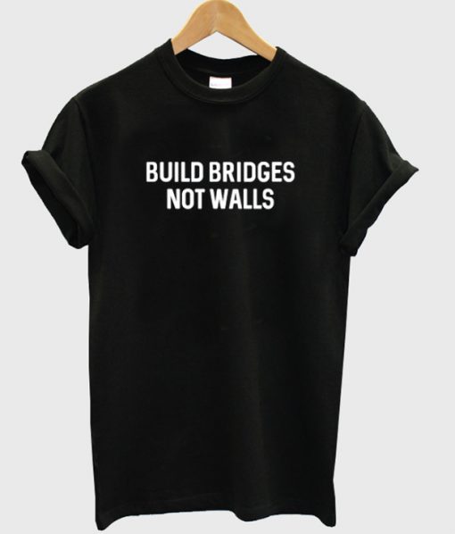 Build Bridges Not Walls Slogan T-Shirt