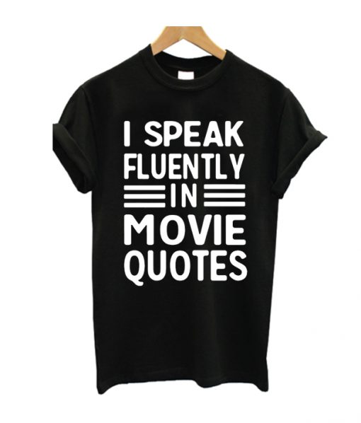 I Speak Fluently In Movie Quotes T Shirt