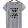 If It’s The Thought That Counts Then I Should be In Jail T-shirt