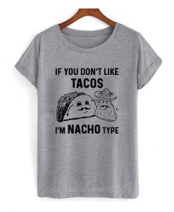 If You Don't Like Tacos Im Nacho Type T Shirt