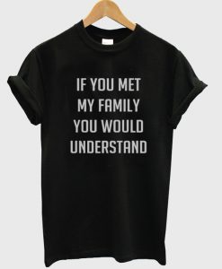 If you met my family T-Shirt