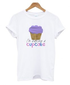 Im Baking A Cupcake T Shirt