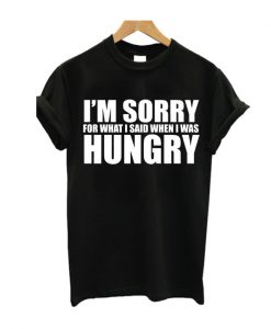 Im Sorry For What I Say T Shirt