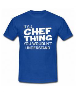 Its A Chef Thing You Wouldnt Understand T Shirt