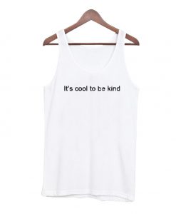 It’s Cool To Be Kind Tank Top Men And Women Size S to 3XL