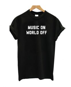 Music On World Off T Shirt