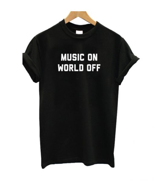 Music On World Off T Shirt