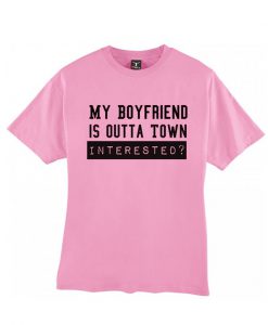 My Boyfriend Is Outta Town T Shirt