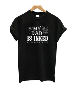 My dad Is Inked And Awesome T shirt