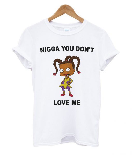 Nigga You Dont Love Me T Shirt