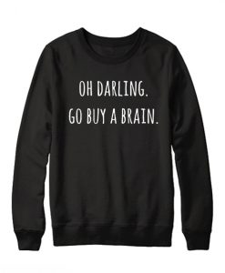 Oh Darling Go buy A Brain Sweatshirt