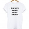 Play With My Hair T Shirt