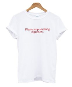 Please Stop Smoking Cigarettes T Shirt