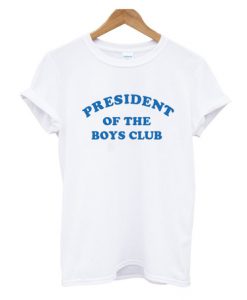 President Of The Boys Club T Shirt