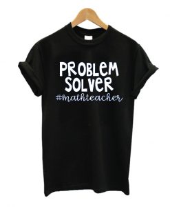 Problem Solver Math Teacher T Shirt