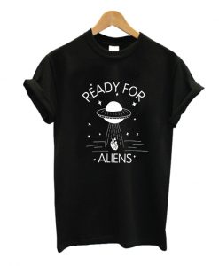 Ready For Aliens T Shirt