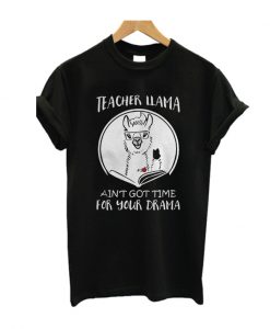 Teacher Llama ain't got time for your drama T-shirt