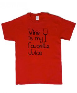 Wine Is My Favorite Juice t Shirt