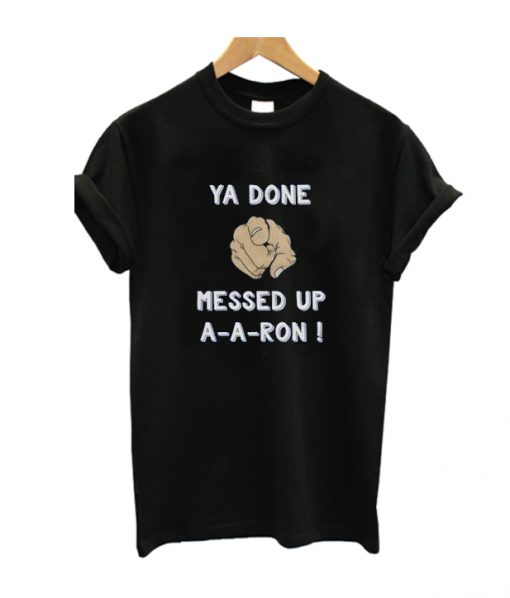 Ya Done Messed Up T Shirt