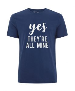 Yes They're All Mine T Shirt
