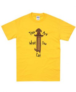 You Are What You eat T Shirt