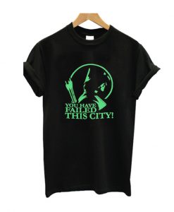 You Have Failed this City T Shirt