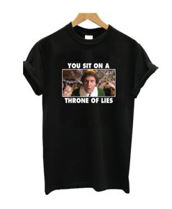 You Sit On A Thrones of Life t Shirt