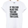 You're Standing Too Close T Shirt