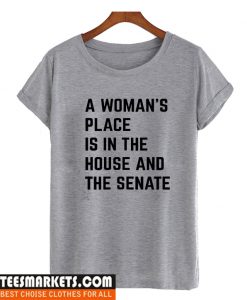 A Woman Place Is In The House And Senate T Shirt