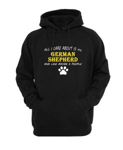 All I Care About Is My German Shepherd And Like Maybe 3 People Hoodie