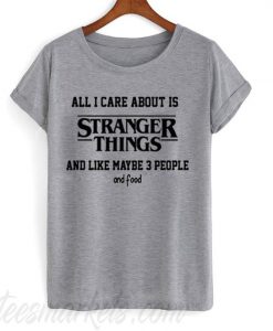 All i care about is stranger things T-shirt