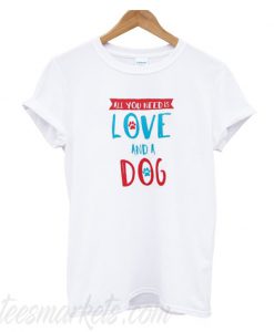All you Need is Love and A Dog T-Shirt