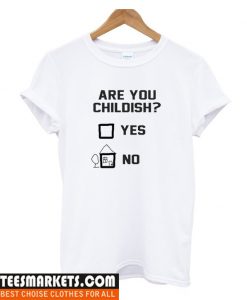 Are you childish T Shirt