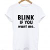 Blink if you want me t Shirt