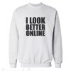 I Look Better Online Sweatshirt