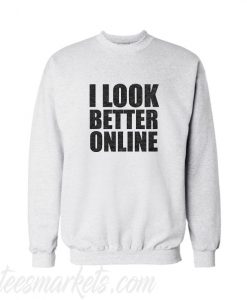 I Look Better Online Sweatshirt