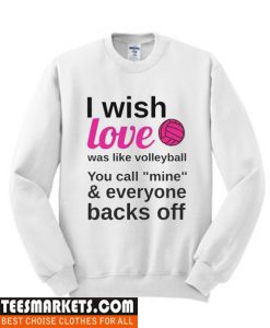 I Wish Love Was Like Volleyball Sweatshirt