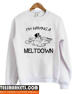 I'm Having A Meltdown Sweatshirt