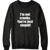 I'm not cranky you're stupid Sweatshirt