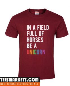 In A Field Of Horses Be A Unicorn T Shirt