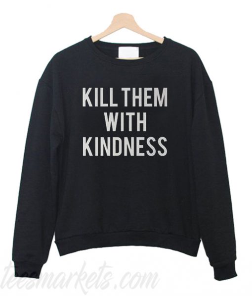 Kill them with kindness back sweatshirt