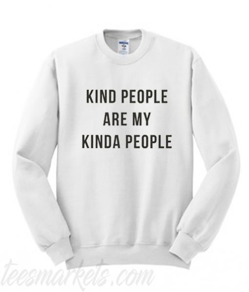 Kind people are my kinda people Sweatshirt