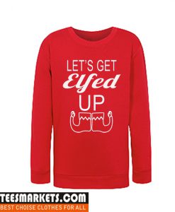 Let's Get Elfed Up Sweatshirt