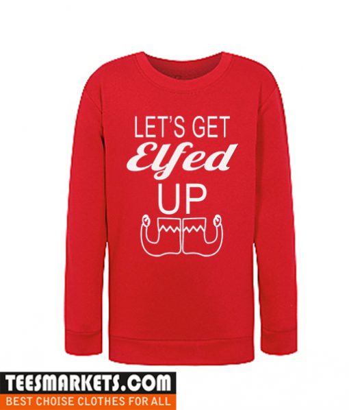 Let's Get Elfed Up Sweatshirt