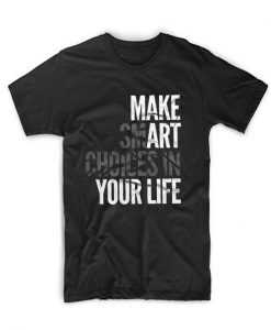Make Smart Choices in Your Life T Shirt