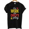 My Work Is Childs play T SHirt